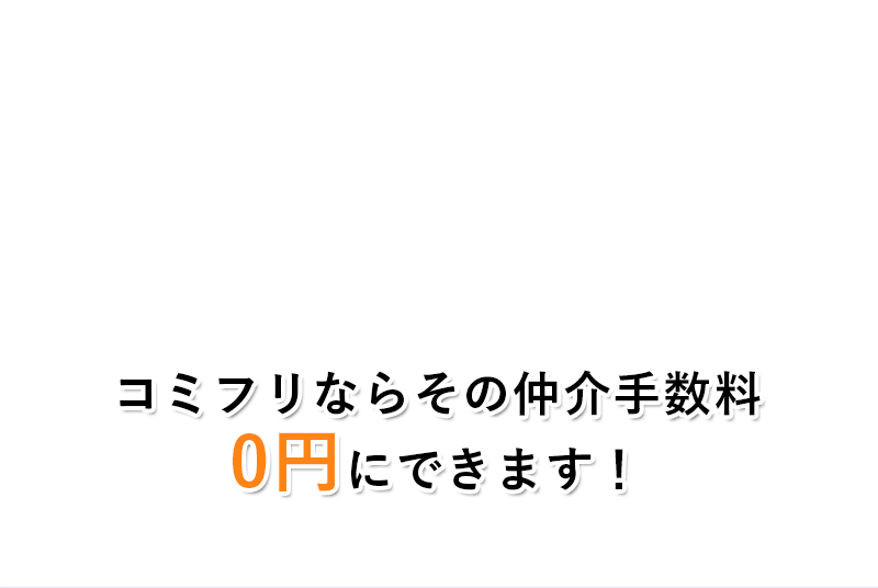 コミフリなら仲介手数料が0円になります